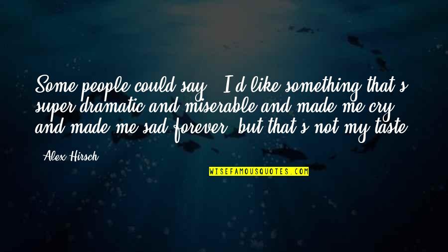 Sad Me Quotes By Alex Hirsch: Some people could say, "I'd like something that's Sad Me Quotes By Alex Hirsch: Some people could say, "I'd like something that's