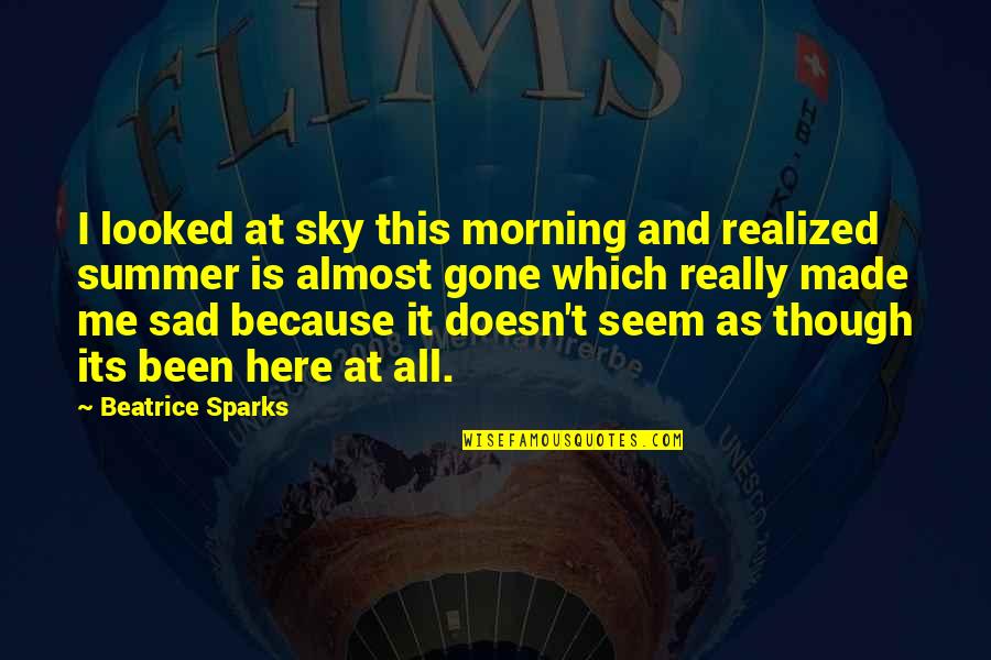 Sad Me Quotes By Beatrice Sparks: I looked at sky this morning and realized Sad Me Quotes By Beatrice Sparks: I looked at sky this morning and realized