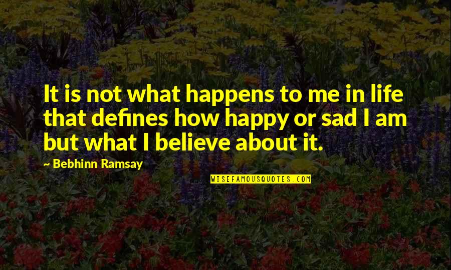 Sad Me Quotes By Bebhinn Ramsay: It is not what happens to me in Sad Me Quotes By Bebhinn Ramsay: It is not what happens to me in