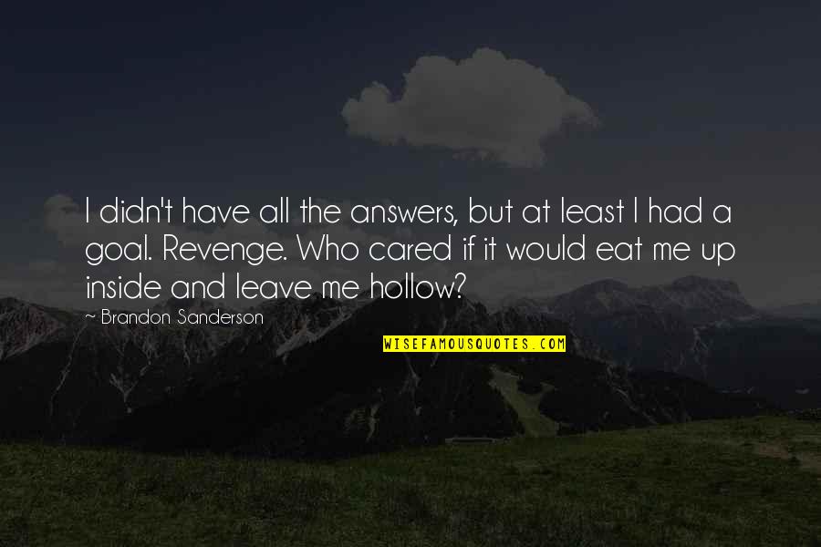 Sad Me Quotes By Brandon Sanderson: I didn't have all the answers, but at Sad Me Quotes By Brandon Sanderson: I didn't have all the answers, but at