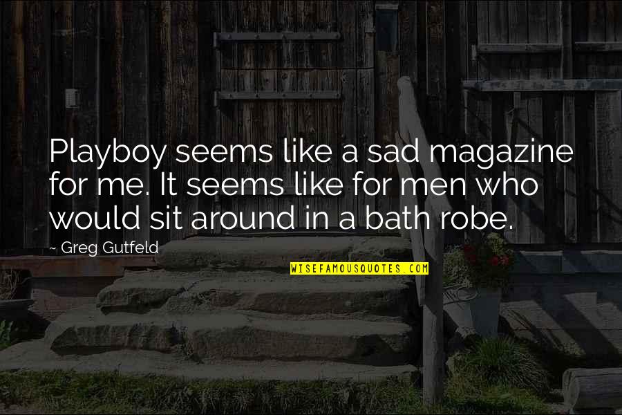 Sad Me Quotes By Greg Gutfeld: Playboy seems like a sad magazine for me.