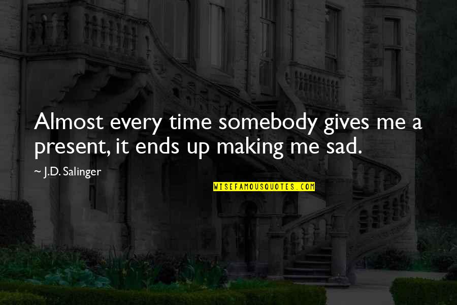 Sad Me Quotes By J.D. Salinger: Almost every time somebody gives me a present,