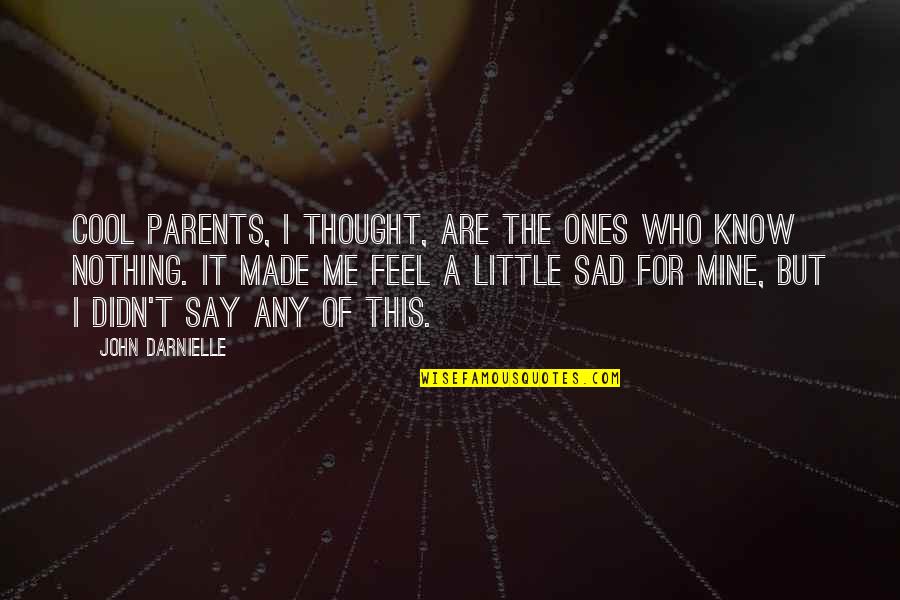 Sad Me Quotes By John Darnielle: Cool parents, I thought, are the ones who