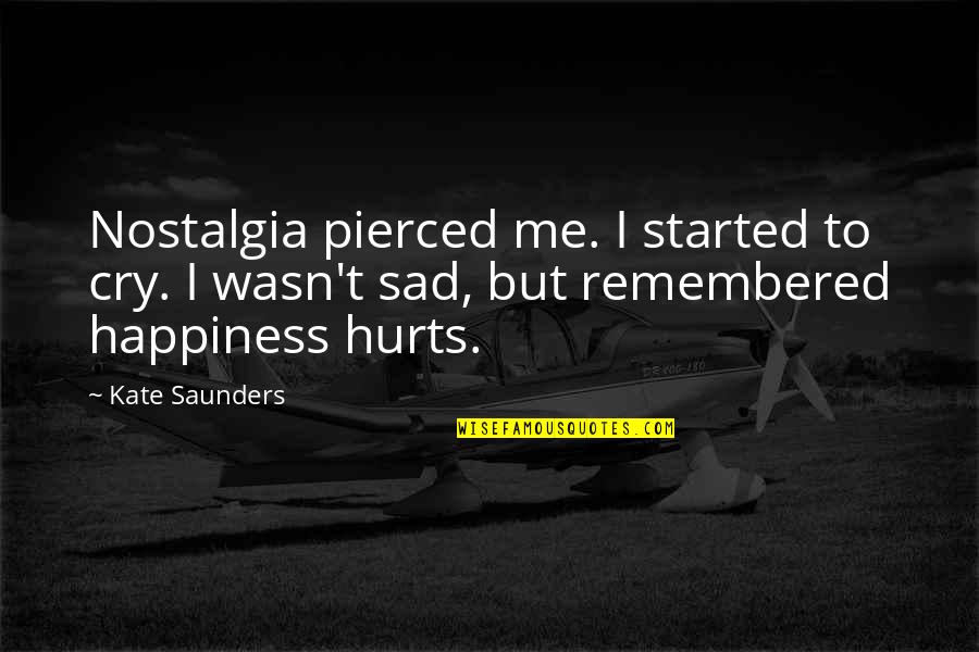 Sad Me Quotes By Kate Saunders: Nostalgia pierced me. I started to cry. I Sad Me Quotes By Kate Saunders: Nostalgia pierced me. I started to cry. I