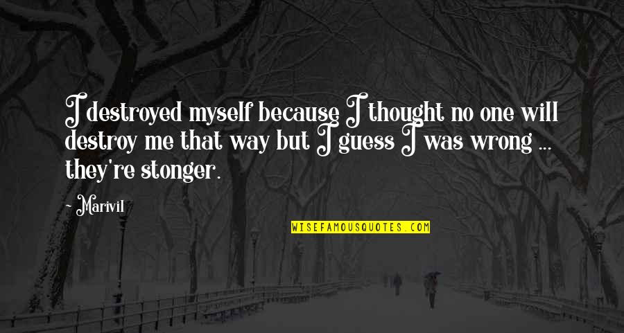 Sad Me Quotes By Marivil: I destroyed myself because I thought no one Sad Me Quotes By Marivil: I destroyed myself because I thought no one