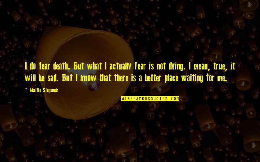 Sad Me Quotes By Mattie Stepanek: I do fear death. But what I actually Sad Me Quotes By Mattie Stepanek: I do fear death. But what I actually