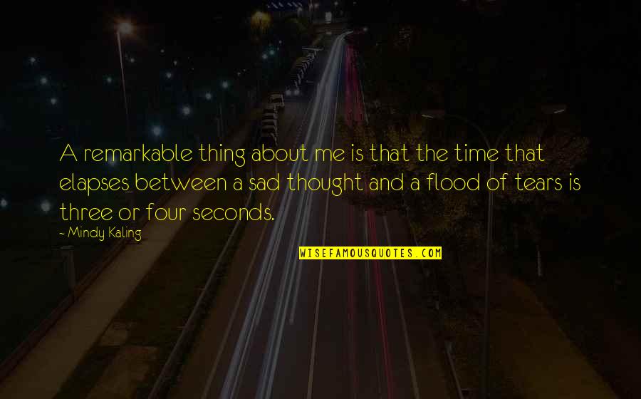 Sad Me Quotes By Mindy Kaling: A remarkable thing about me is that the Sad Me Quotes By Mindy Kaling: A remarkable thing about me is that the