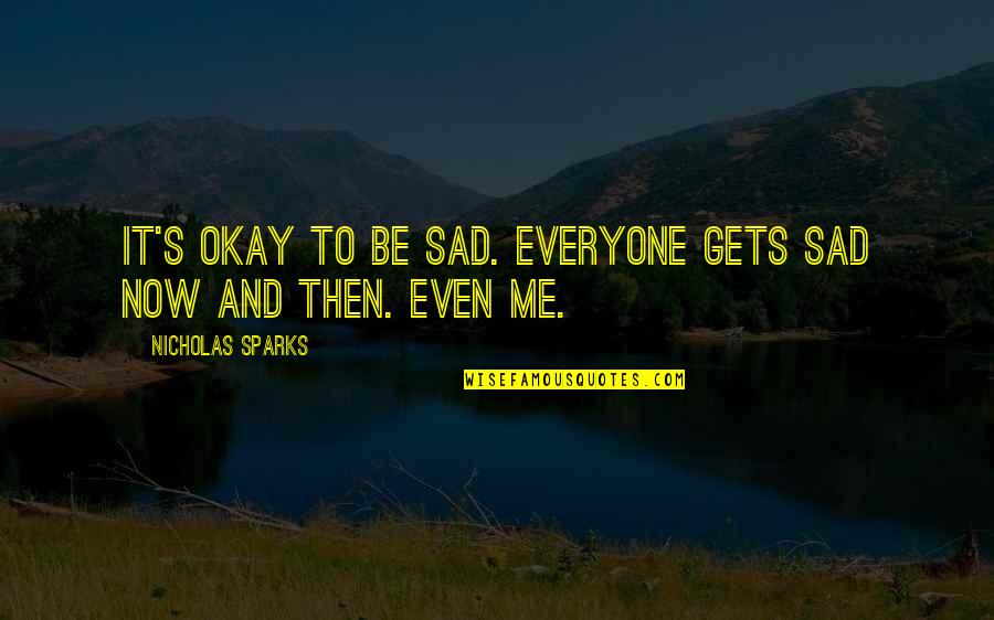 Sad Me Quotes By Nicholas Sparks: It's okay to be sad. Everyone gets sad