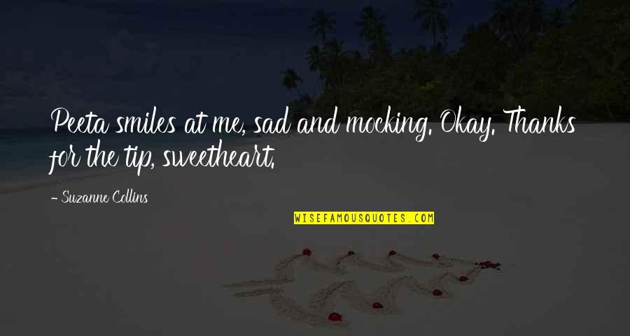 Sad Me Quotes By Suzanne Collins: Peeta smiles at me, sad and mocking. Okay.