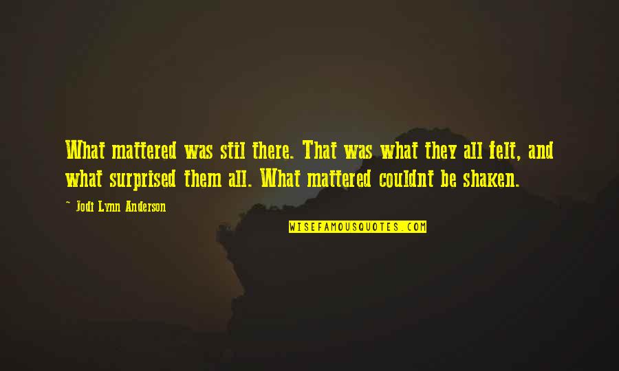 Sad Meaningful Quotes By Jodi Lynn Anderson: What mattered was stil there. That was what Sad Meaningful Quotes By Jodi Lynn Anderson: What mattered was stil there. That was what