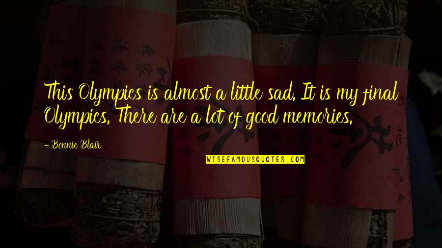 Sad Memories Quotes By Bonnie Blair: This Olympics is almost a little sad. It