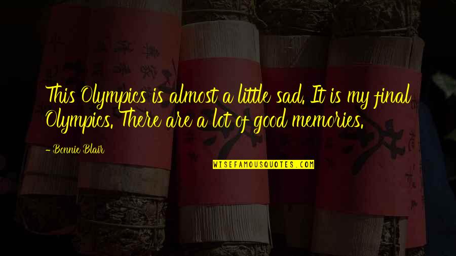 Sad Memories Quotes By Bonnie Blair: This Olympics is almost a little sad. It Sad Memories Quotes By Bonnie Blair: This Olympics is almost a little sad. It