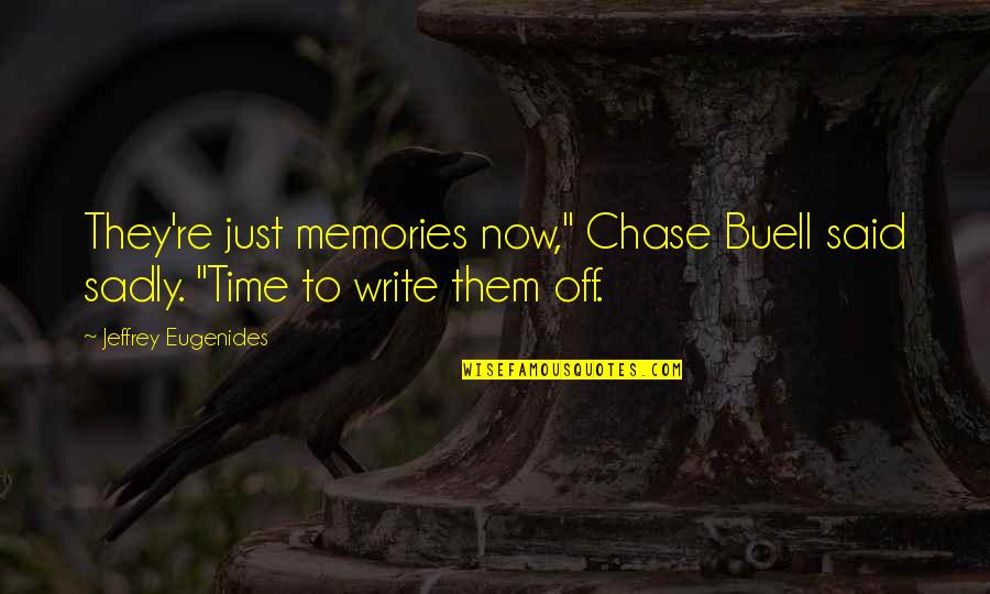 Sad Memories Quotes By Jeffrey Eugenides: They're just memories now," Chase Buell said sadly.