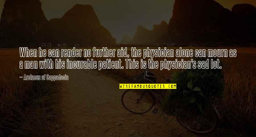 Sad Men Quotes By Aretaeus Of Cappadocia: When he can render no further aid, the Sad Men Quotes By Aretaeus Of Cappadocia: When he can render no further aid, the
