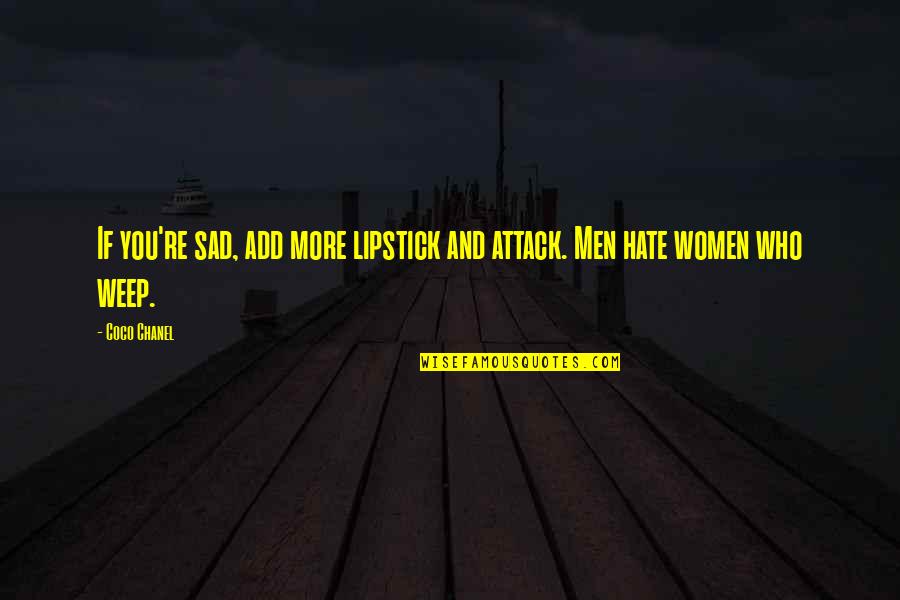 Sad Men Quotes By Coco Chanel: If you're sad, add more lipstick and attack.