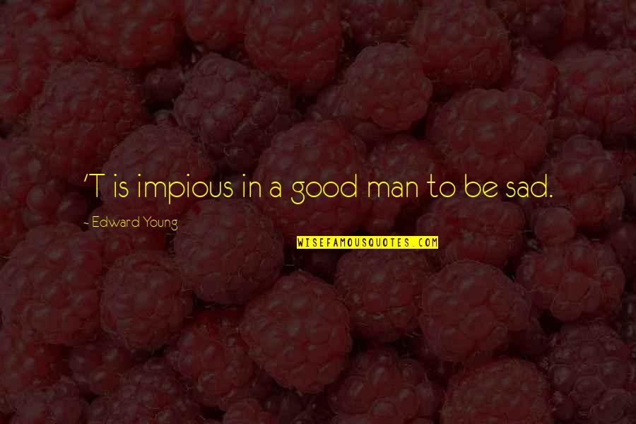 Sad Men Quotes By Edward Young: 'T is impious in a good man to Sad Men Quotes By Edward Young: 'T is impious in a good man to