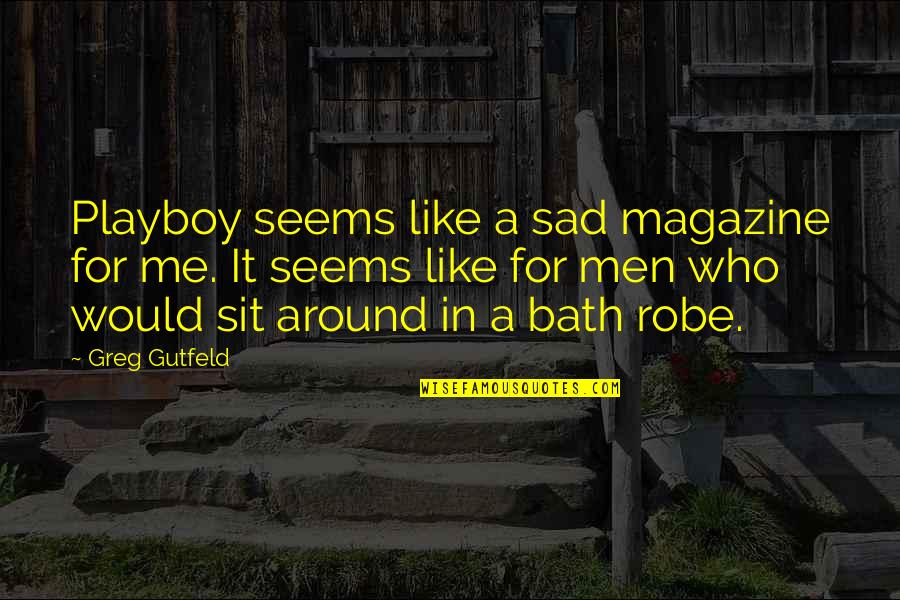 Sad Men Quotes By Greg Gutfeld: Playboy seems like a sad magazine for me. Sad Men Quotes By Greg Gutfeld: Playboy seems like a sad magazine for me.
