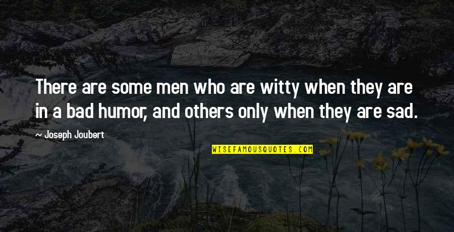 Sad Men Quotes By Joseph Joubert: There are some men who are witty when Sad Men Quotes By Joseph Joubert: There are some men who are witty when