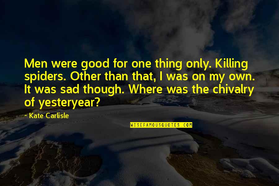 Sad Men Quotes By Kate Carlisle: Men were good for one thing only. Killing Sad Men Quotes By Kate Carlisle: Men were good for one thing only. Killing