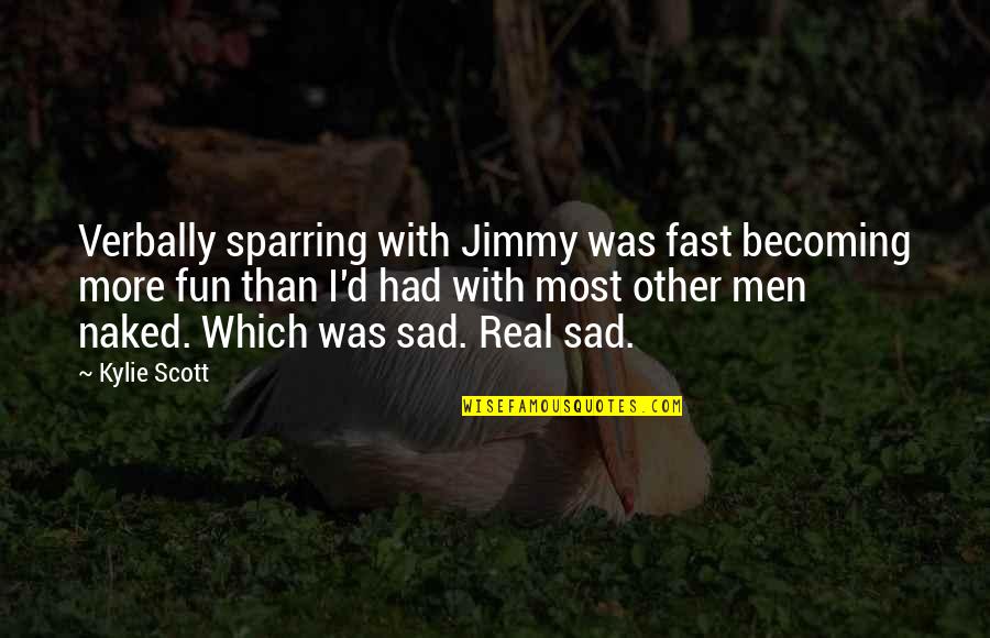 Sad Men Quotes By Kylie Scott: Verbally sparring with Jimmy was fast becoming more Sad Men Quotes By Kylie Scott: Verbally sparring with Jimmy was fast becoming more