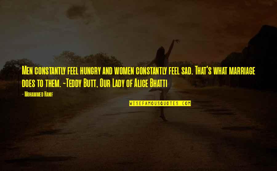 Sad Men Quotes By Mohammed Hanif: Men constantly feel hungry and women constantly feel Sad Men Quotes By Mohammed Hanif: Men constantly feel hungry and women constantly feel