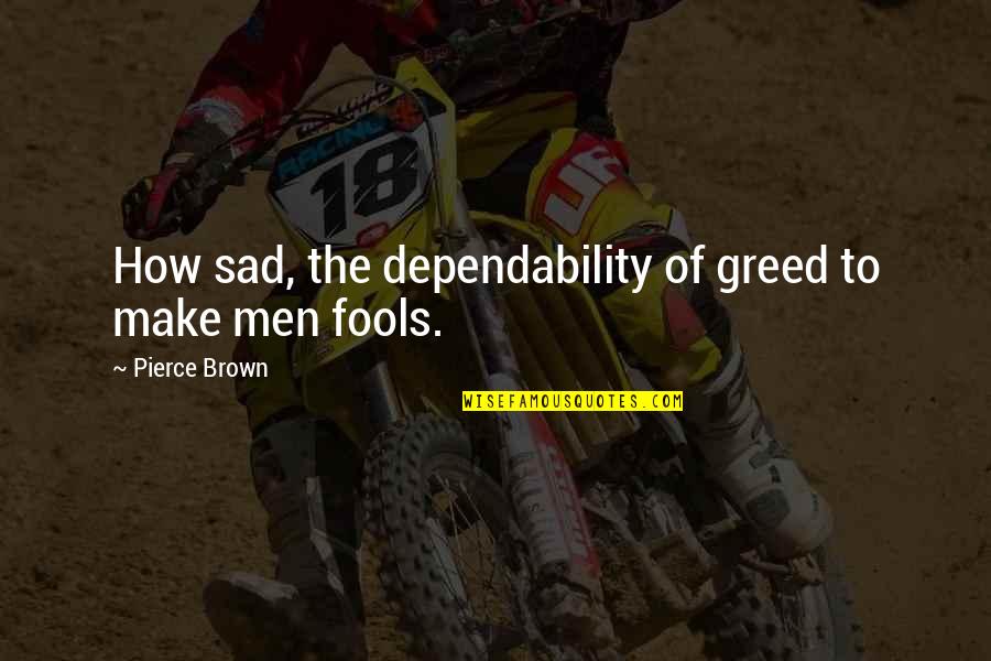 Sad Men Quotes By Pierce Brown: How sad, the dependability of greed to make Sad Men Quotes By Pierce Brown: How sad, the dependability of greed to make