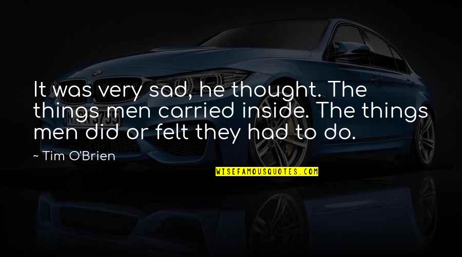 Sad Men Quotes By Tim O'Brien: It was very sad, he thought. The things Sad Men Quotes By Tim O'Brien: It was very sad, he thought. The things