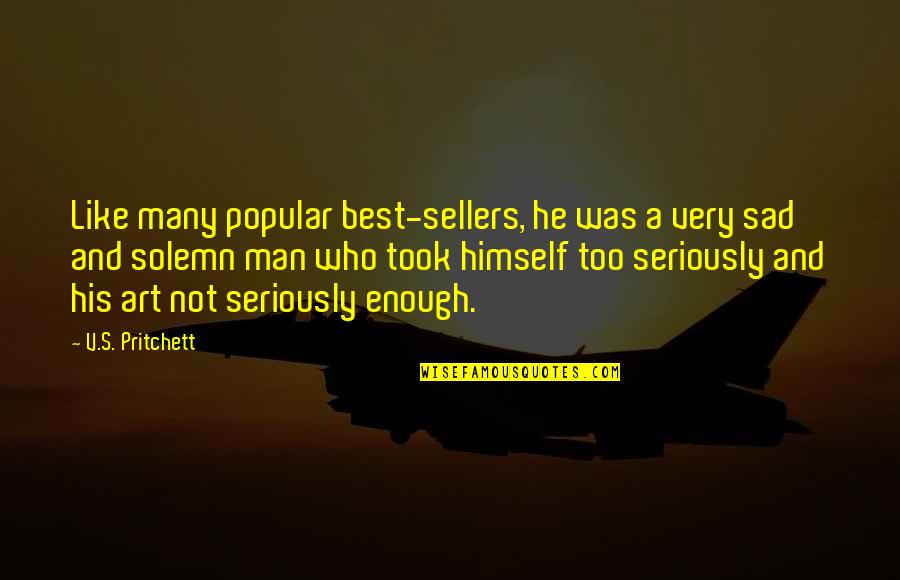 Sad Men Quotes By V.S. Pritchett: Like many popular best-sellers, he was a very Sad Men Quotes By V.S. Pritchett: Like many popular best-sellers, he was a very