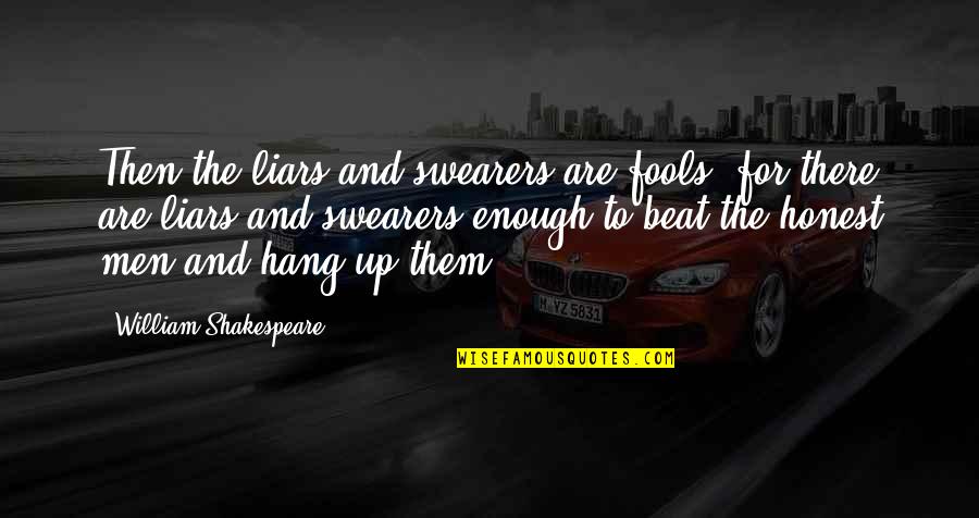 Sad Men Quotes By William Shakespeare: Then the liars and swearers are fools, for Sad Men Quotes By William Shakespeare: Then the liars and swearers are fools, for