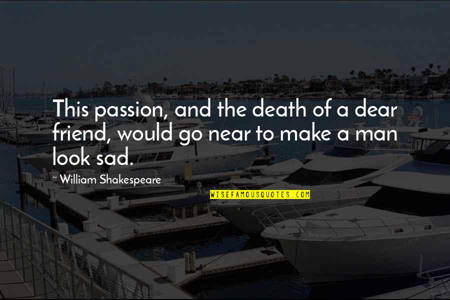 Sad Men Quotes By William Shakespeare: This passion, and the death of a dear Sad Men Quotes By William Shakespeare: This passion, and the death of a dear