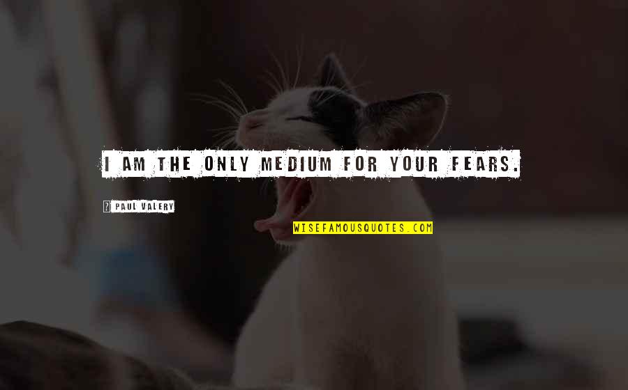 Sad Miscarriage Quotes By Paul Valery: I am the only medium for your fears.