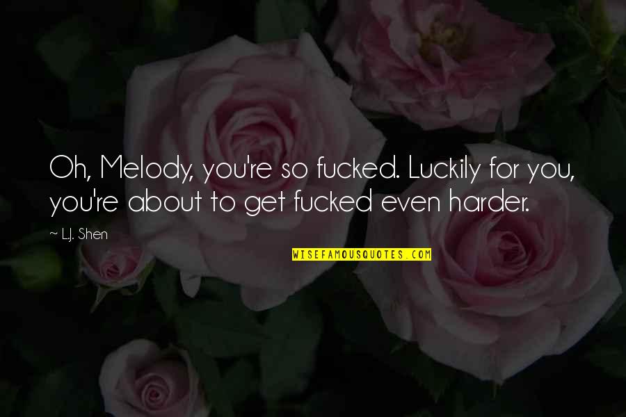 Sad Missing Someone Quotes By L.J. Shen: Oh, Melody, you're so fucked. Luckily for you,