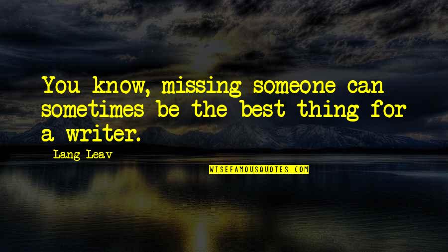 Sad Missing Someone Quotes By Lang Leav: You know, missing someone can sometimes be the