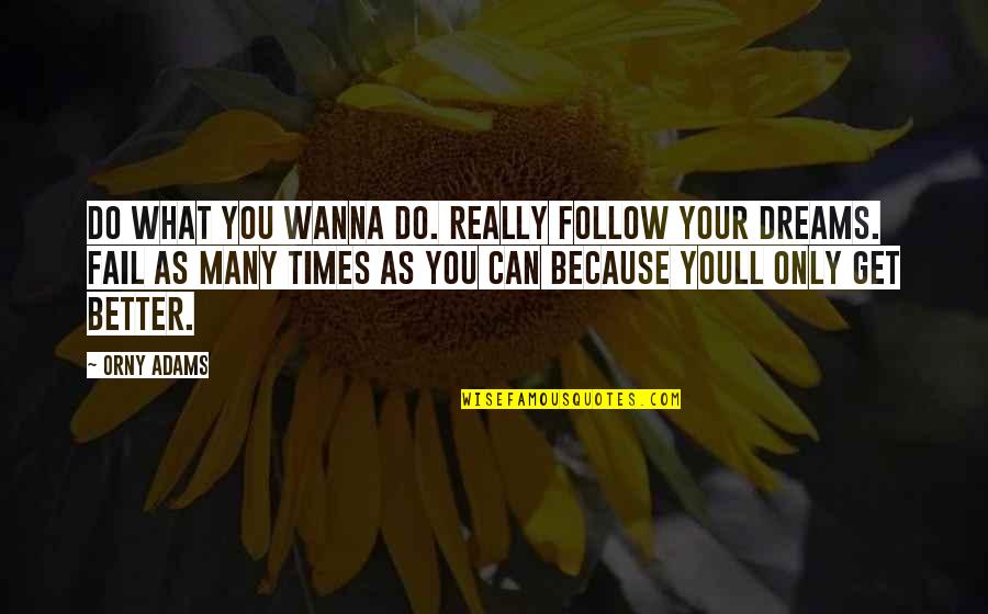 Sad Missing Someone Quotes By Orny Adams: Do what you wanna do. Really follow your