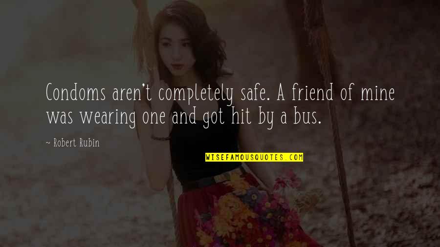 Sad Missing Someone Quotes By Robert Rubin: Condoms aren't completely safe. A friend of mine