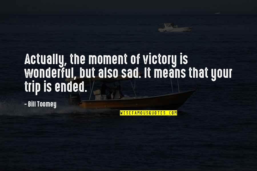 Sad Moment Quotes By Bill Toomey: Actually, the moment of victory is wonderful, but