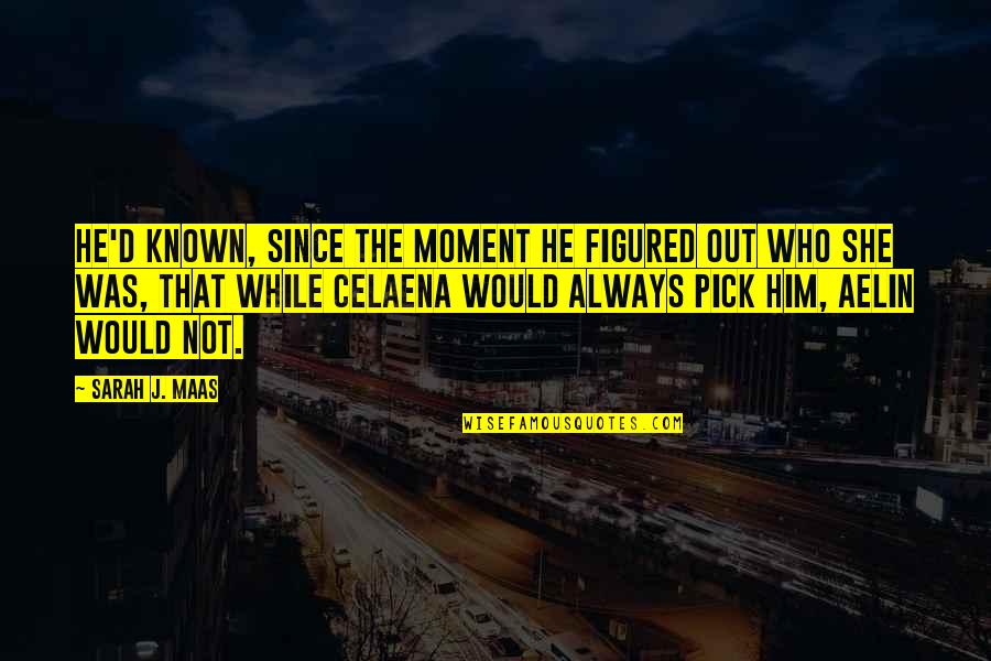 Sad Moment Quotes By Sarah J. Maas: He'd known, since the moment he figured out