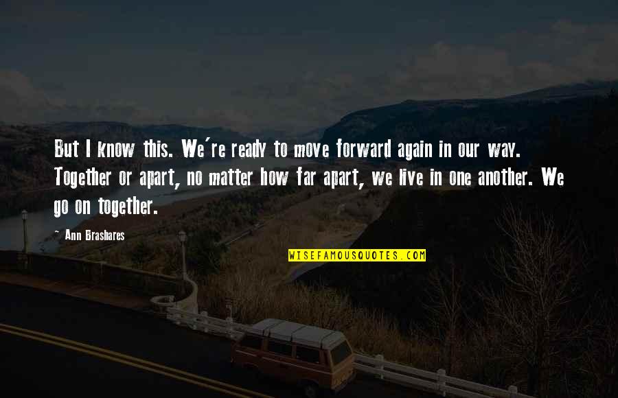 Sad Mood Off Quotes By Ann Brashares: But I know this. We're ready to move Sad Mood Off Quotes By Ann Brashares: But I know this. We're ready to move