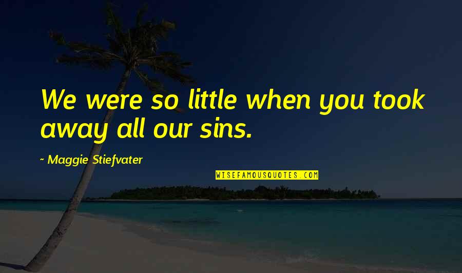 Sad Mood Off Quotes By Maggie Stiefvater: We were so little when you took away Sad Mood Off Quotes By Maggie Stiefvater: We were so little when you took away