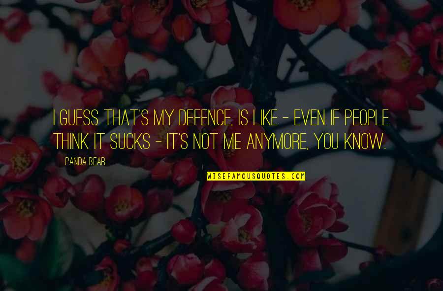 Sad Mood Off Quotes By Panda Bear: I guess that's my defence, is like - Sad Mood Off Quotes By Panda Bear: I guess that's my defence, is like -