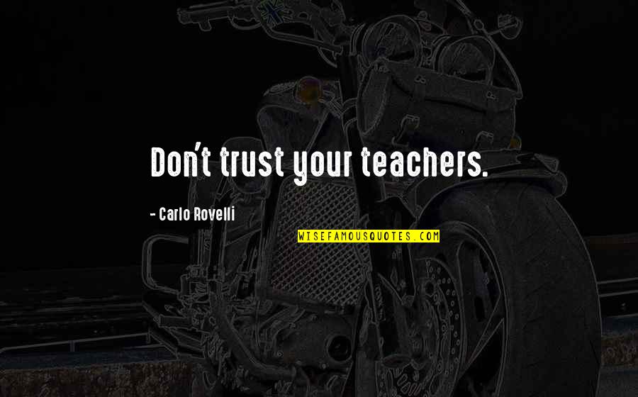 Sad Move On Quotes By Carlo Rovelli: Don't trust your teachers. Sad Move On Quotes By Carlo Rovelli: Don't trust your teachers.