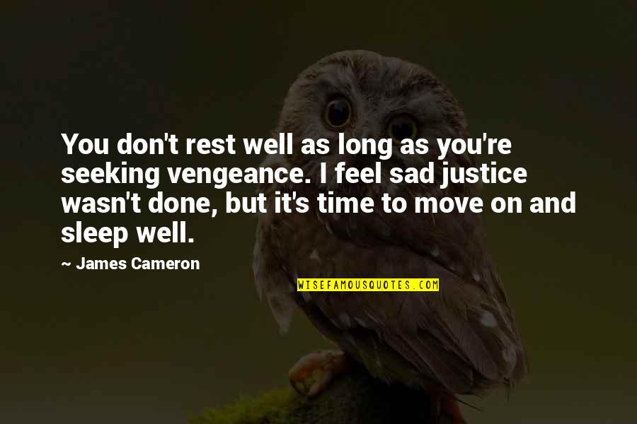 Sad Move On Quotes By James Cameron: You don't rest well as long as you're Sad Move On Quotes By James Cameron: You don't rest well as long as you're