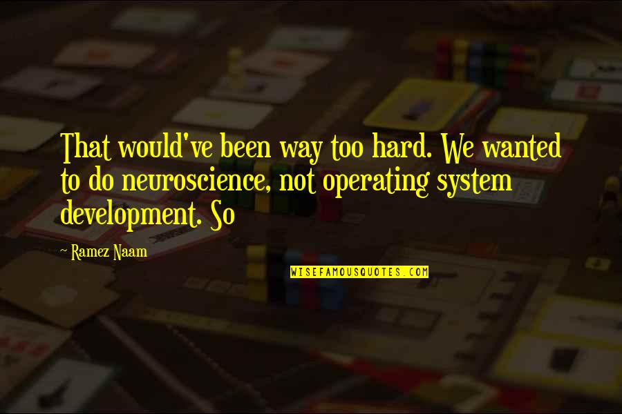 Sad Move On Quotes By Ramez Naam: That would've been way too hard. We wanted Sad Move On Quotes By Ramez Naam: That would've been way too hard. We wanted