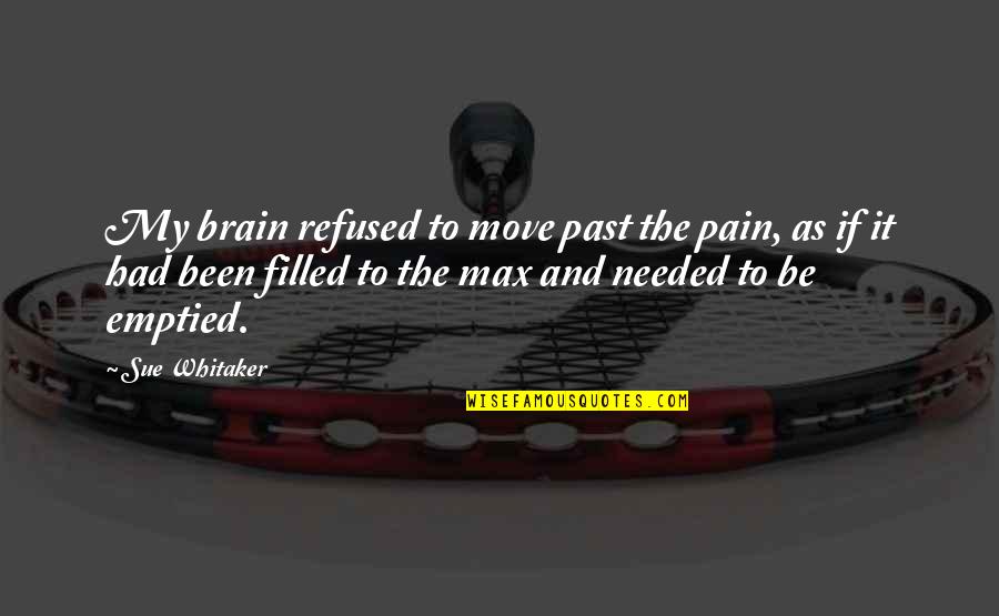 Sad Move On Quotes By Sue Whitaker: My brain refused to move past the pain, Sad Move On Quotes By Sue Whitaker: My brain refused to move past the pain,