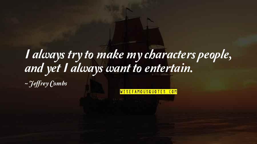 Sad Moving Away Quotes By Jeffrey Combs: I always try to make my characters people,