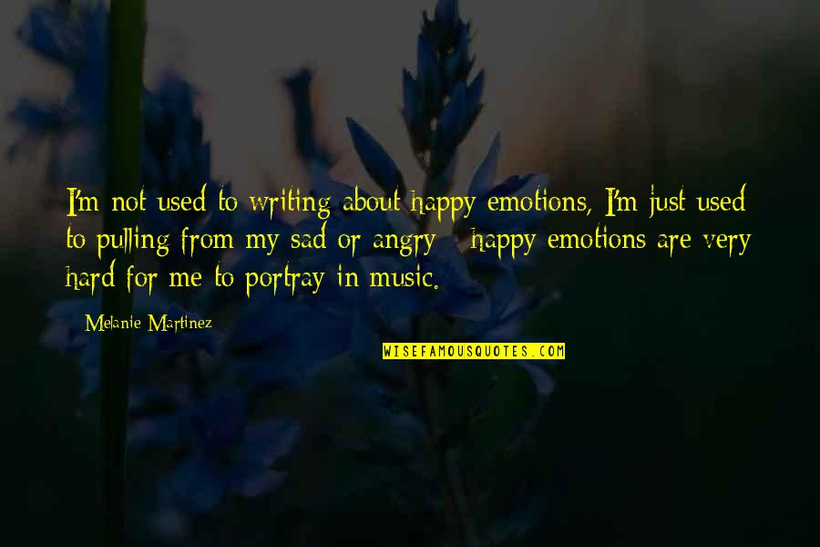 Sad Music Quotes By Melanie Martinez: I'm not used to writing about happy emotions,