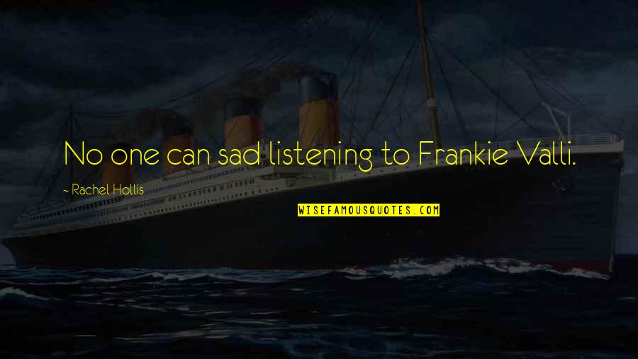Sad Music Quotes By Rachel Hollis: No one can sad listening to Frankie Valli.