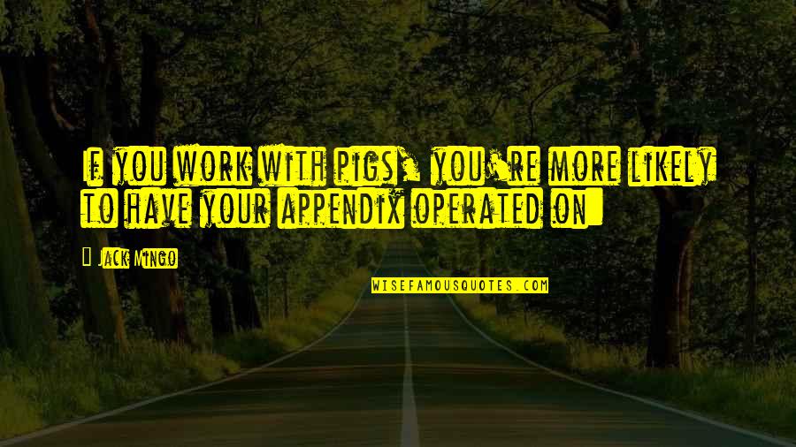 Sad N Emotional Quotes By Jack Mingo: If you work with pigs, you're more likely