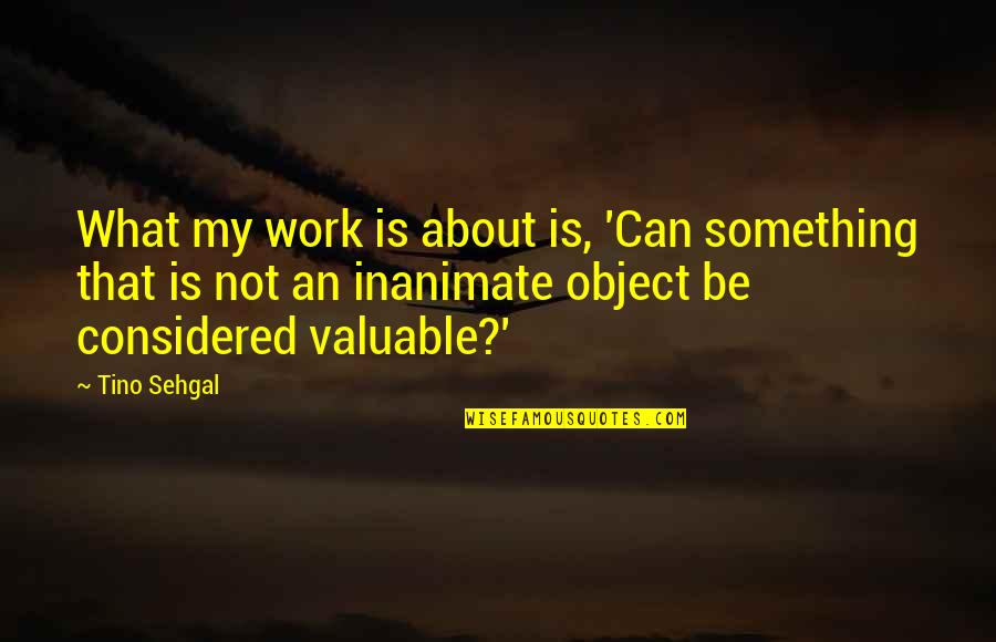 Sad N Emotional Quotes By Tino Sehgal: What my work is about is, 'Can something
