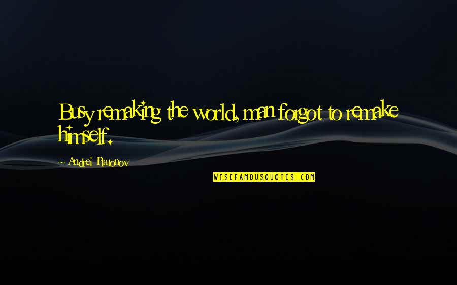 Sad N Rone Wale Quotes By Andrei Platonov: Busy remaking the world, man forgot to remake Sad N Rone Wale Quotes By Andrei Platonov: Busy remaking the world, man forgot to remake